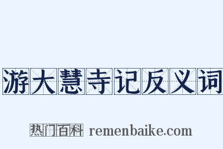 游大慧寺记反义词是什么意思的图片